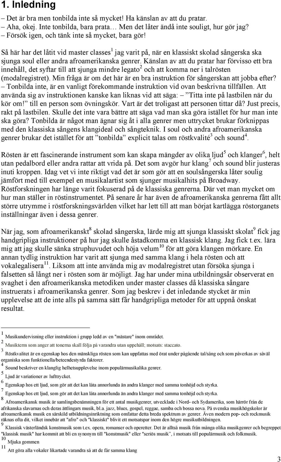 Känslan av att du pratar har förvisso ett bra innehåll, det syftar till att sjunga mindre legato 2 och att komma ner i talrösten (modalregistret).