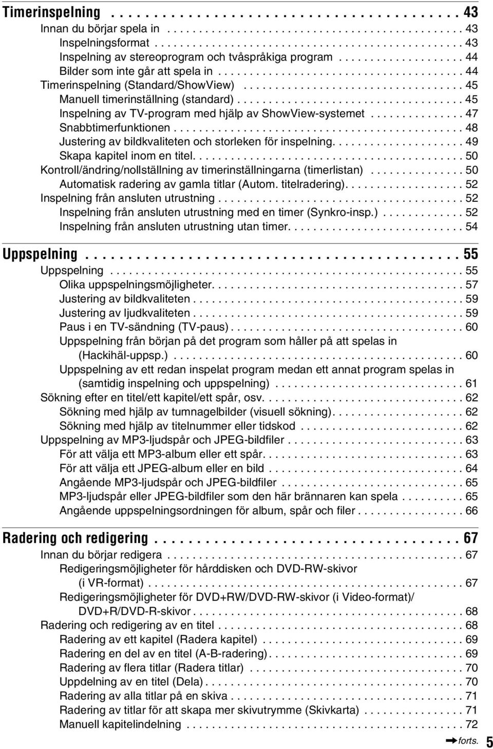 .................................. 45 Manuell timerinställning (standard).................................... 45 Inspelning av TV-program med hjälp av ShowView-systemet............... 47 Snabbtimerfunktionen.