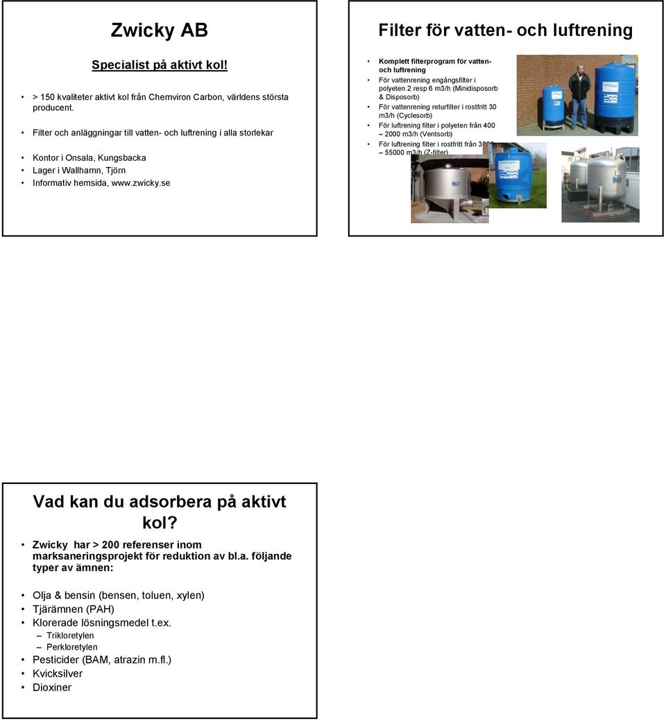 se Filter för vatten- och luftrening Komplett filterprogram för vattenoch luftrening För vattenrening engångsfilter i polyeten 2 resp 6 m3/h (Minidisposorb & Disposorb) För vattenrening returfilter i