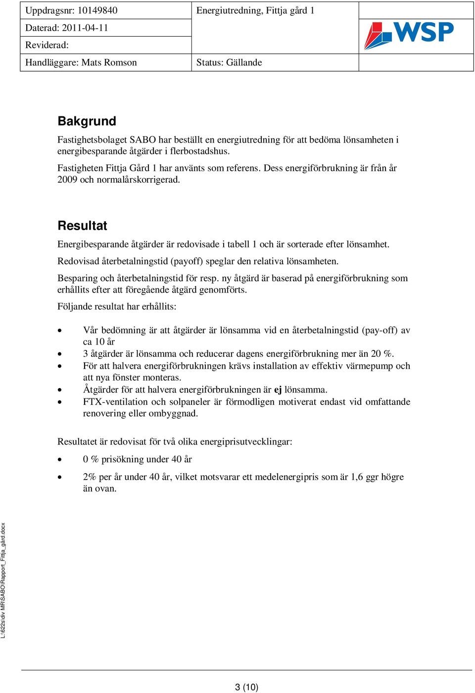 Redovisad återbetalningstid (payoff) speglar den relativa lönsamheten. Besparing och återbetalningstid för resp.