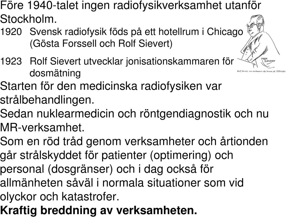 dosmätning Starten för den medicinska radiofysiken var strålbehandlingen. Sedan nuklearmedicin och röntgendiagnostik och nu MR-verksamhet.