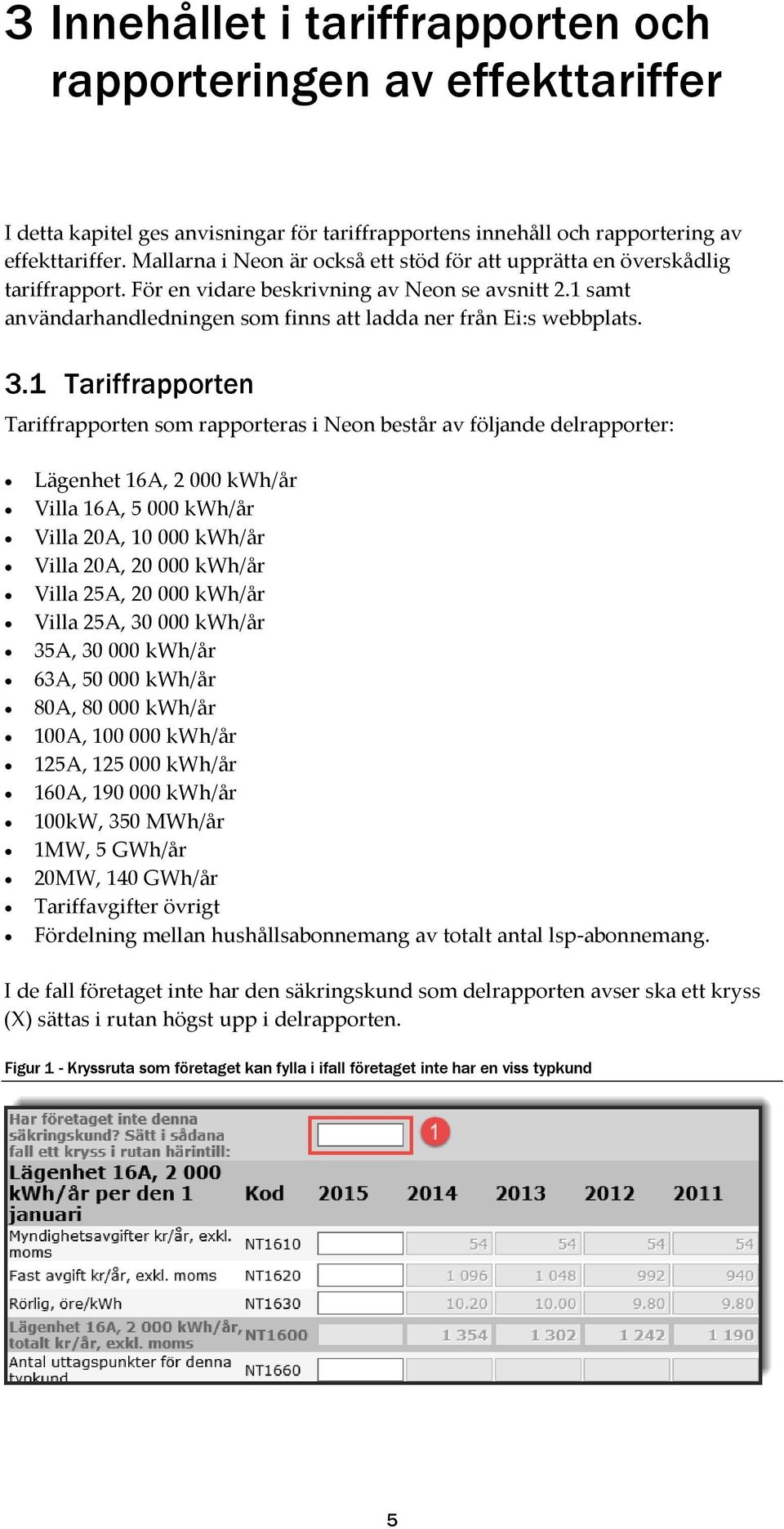 1 samt användarhandledningen som finns att ladda ner från Ei:s webbplats. 3.