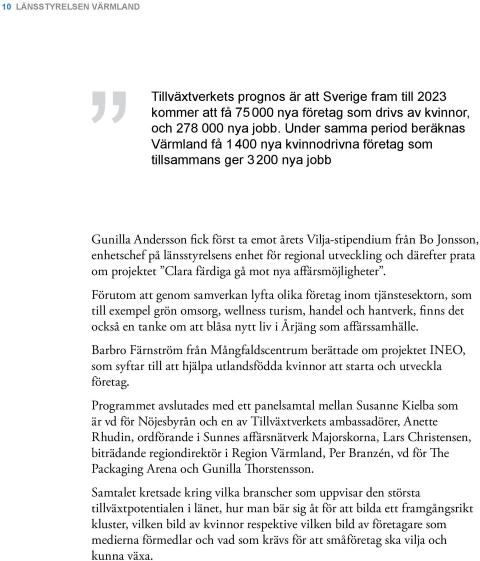 länsstyrelsens enhet för regional utveckling och därefter prata om projektet Clara färdiga gå mot nya affärsmöjligheter.