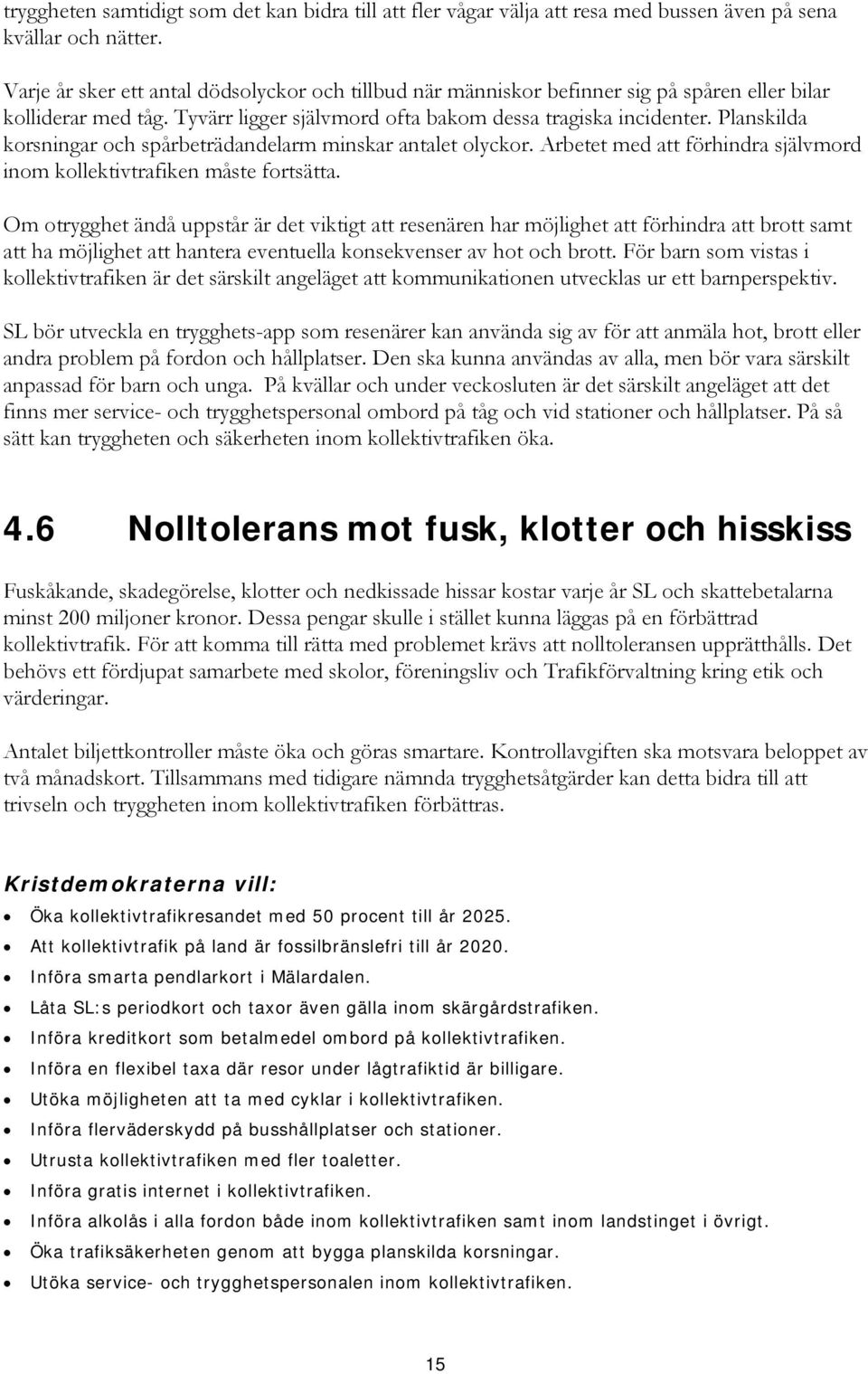 Planskilda korsningar och spårbeträdandelarm minskar antalet olyckor. Arbetet med att förhindra självmord inom kollektivtrafiken måste fortsätta.