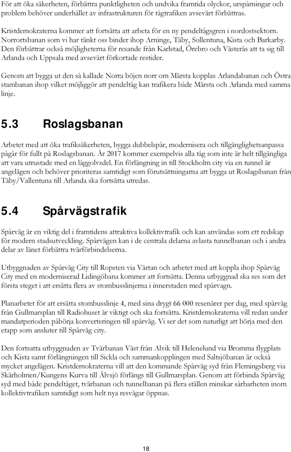 Den förbättrar också möjligheterna för resande från Karlstad, Örebro och Västerås att ta sig till Arlanda och Uppsala med avsevärt förkortade restider.