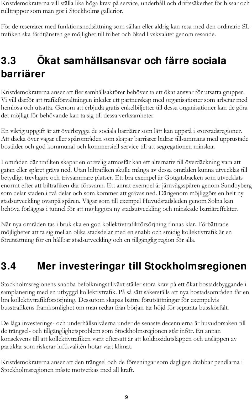 3 Ökat samhällsansvar och färre sociala barriärer Kristdemokraterna anser att fler samhällsaktörer behöver ta ett ökat ansvar för utsatta grupper.