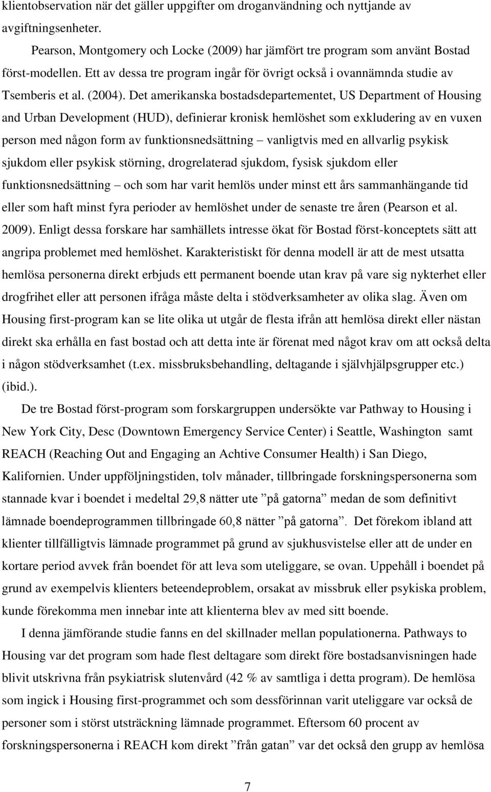 Det amerikanska bostadsdepartementet, US Department of Housing and Urban Development (HUD), definierar kronisk hemlöshet som exkludering av en vuxen person med någon form av funktionsnedsättning