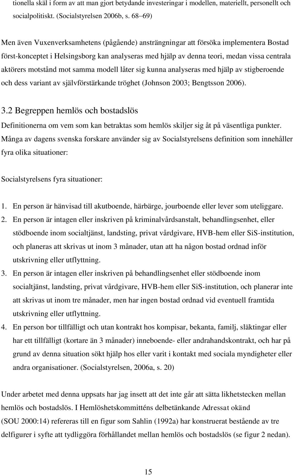 motstånd mot samma modell låter sig kunna analyseras med hjälp av stigberoende och dess variant av självförstärkande tröghet (Johnson 2003; Bengtsson 2006). 3.