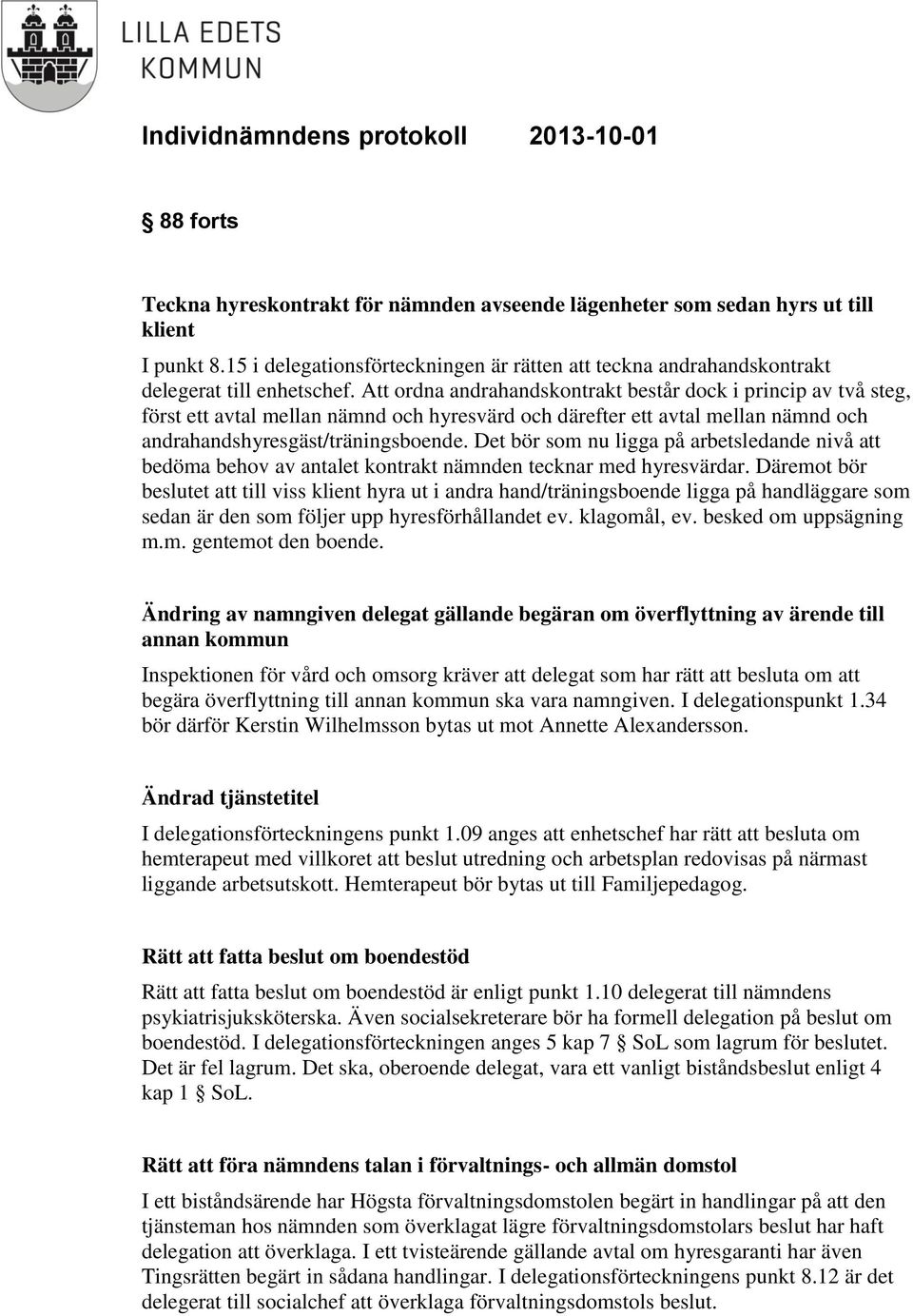 Det bör som nu ligga på arbetsledande nivå att bedöma behov av antalet kontrakt nämnden tecknar med hyresvärdar.