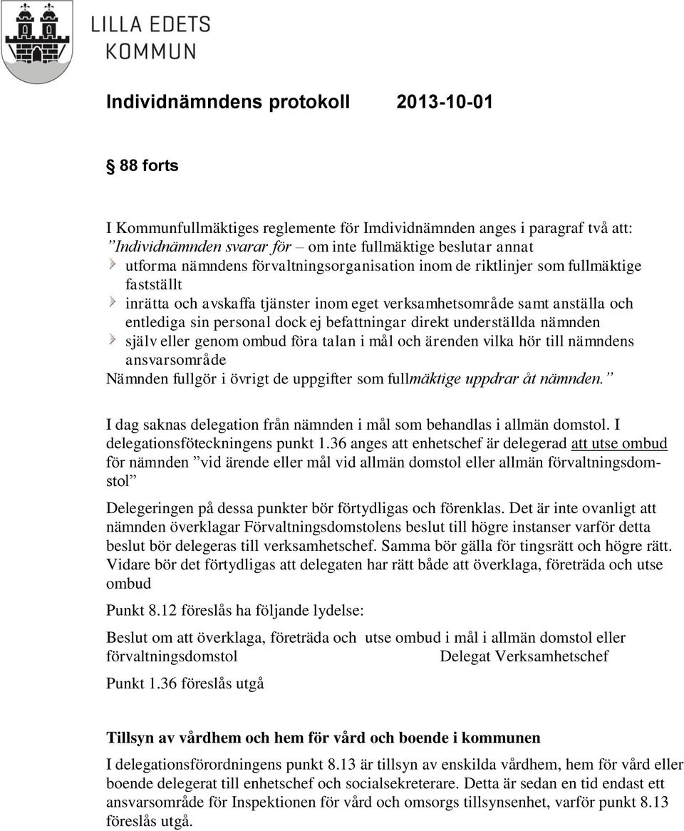 genom ombud föra talan i mål och ärenden vilka hör till nämndens ansvarsområde Nämnden fullgör i övrigt de uppgifter som fullmäktige uppdrar åt nämnden.