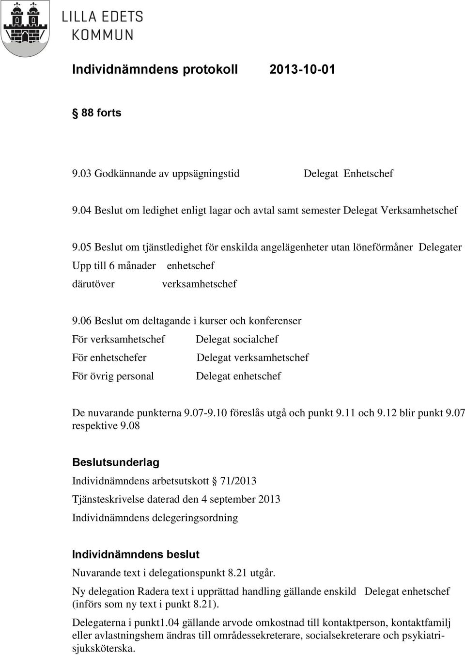 06 Beslut om deltagande i kurser och konferenser För verksamhetschef Delegat socialchef För enhetschefer Delegat verksamhetschef För övrig personal Delegat enhetschef De nuvarande punkterna 9.07-9.