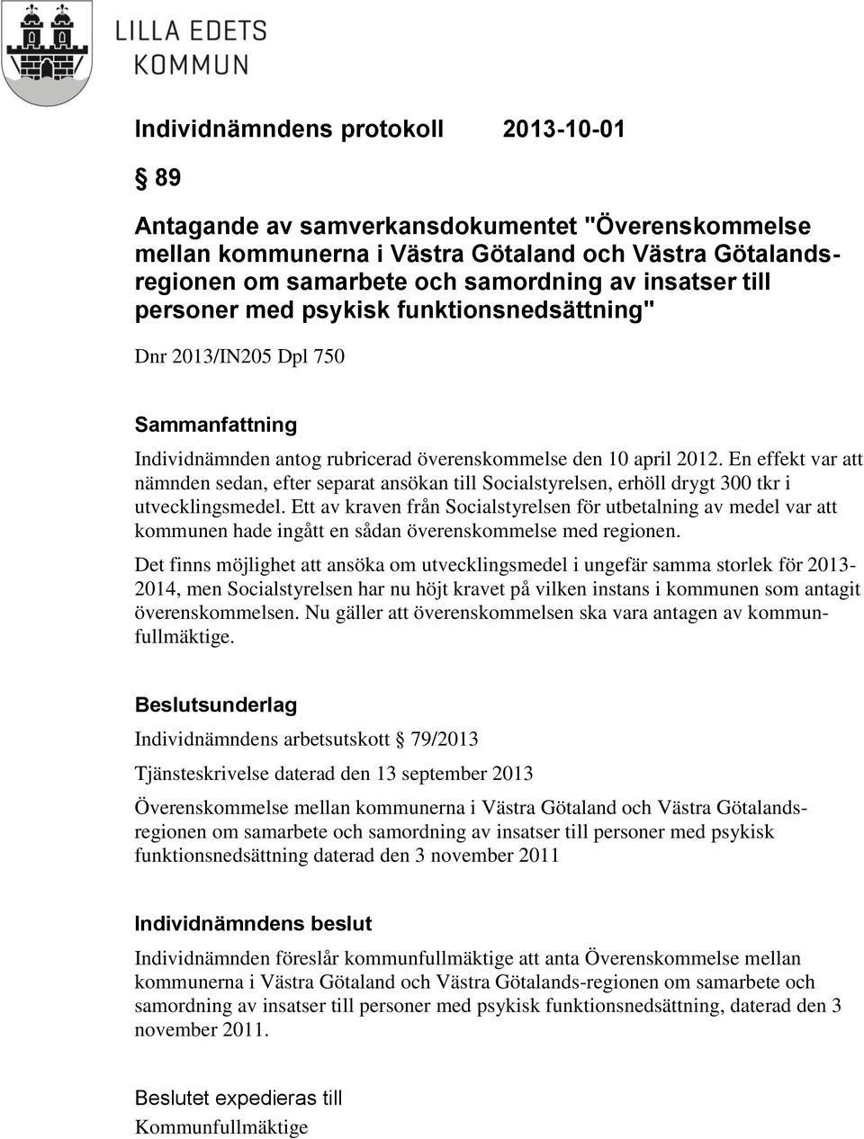 En effekt var att nämnden sedan, efter separat ansökan till Socialstyrelsen, erhöll drygt 300 tkr i utvecklingsmedel.