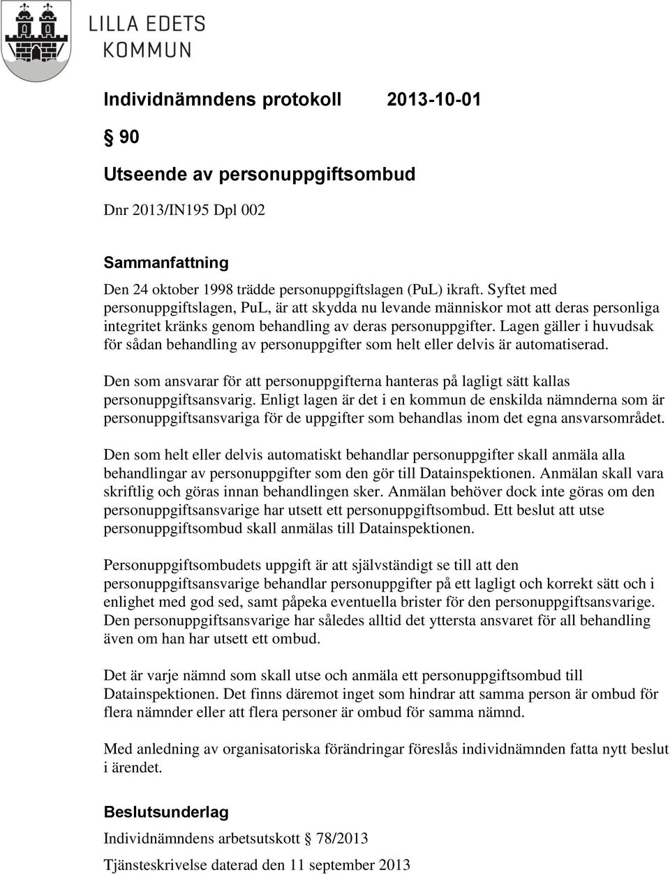 Lagen gäller i huvudsak för sådan behandling av personuppgifter som helt eller delvis är automatiserad.