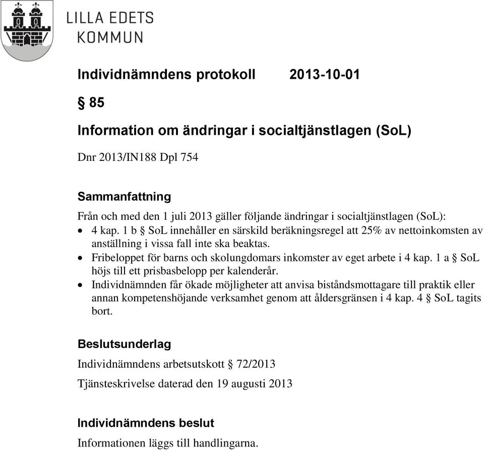 Fribeloppet för barns och skolungdomars inkomster av eget arbete i 4 kap. 1 a SoL höjs till ett prisbasbelopp per kalenderår.