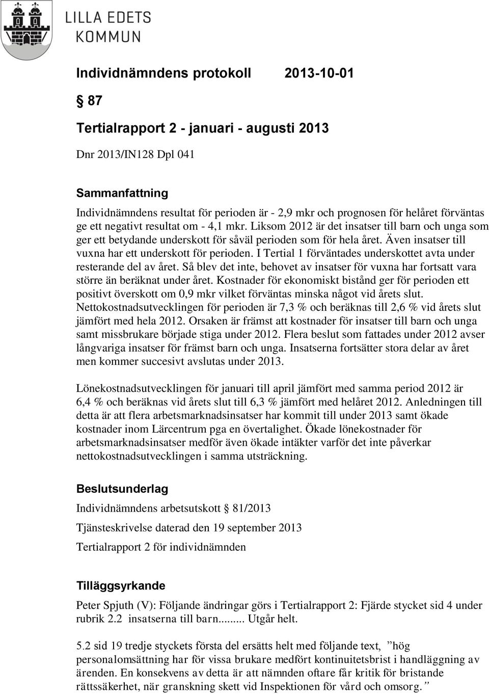 I Tertial 1 förväntades underskottet avta under resterande del av året. Så blev det inte, behovet av insatser för vuxna har fortsatt vara större än beräknat under året.