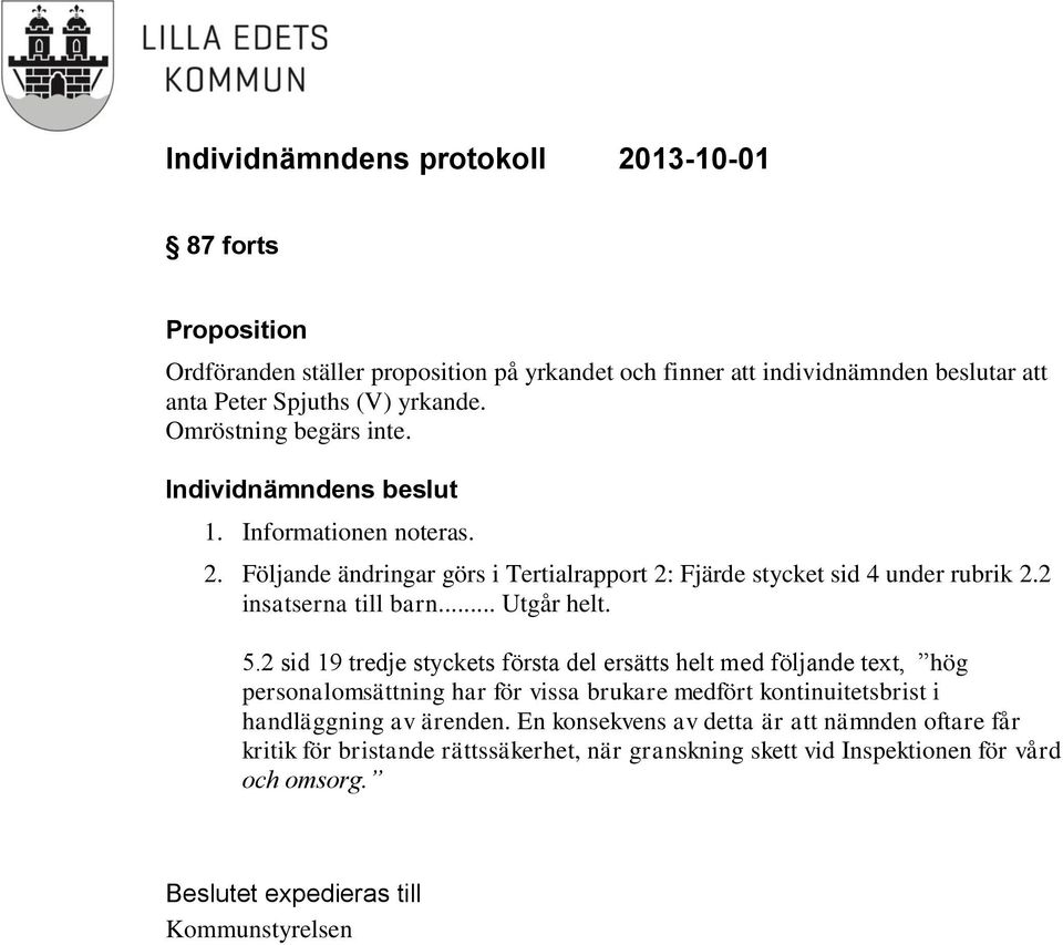 2 sid 19 tredje styckets första del ersätts helt med följande text, hög personalomsättning har för vissa brukare medfört kontinuitetsbrist i handläggning av ärenden.