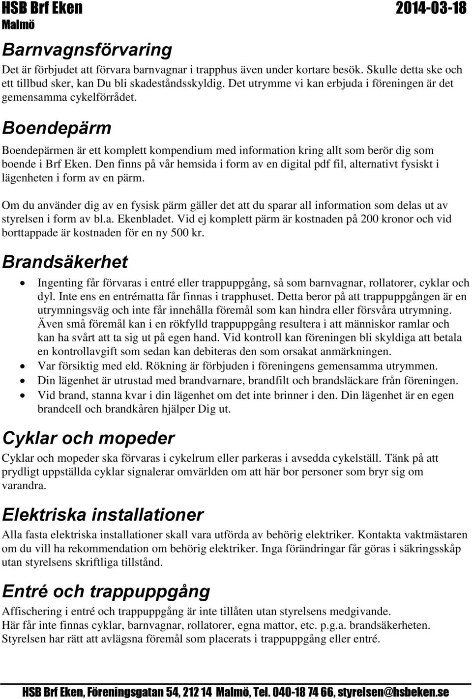 Den finns på vår hemsida i form av en digital pdf fil, alternativt fysiskt i lägenheten i form av en pärm.