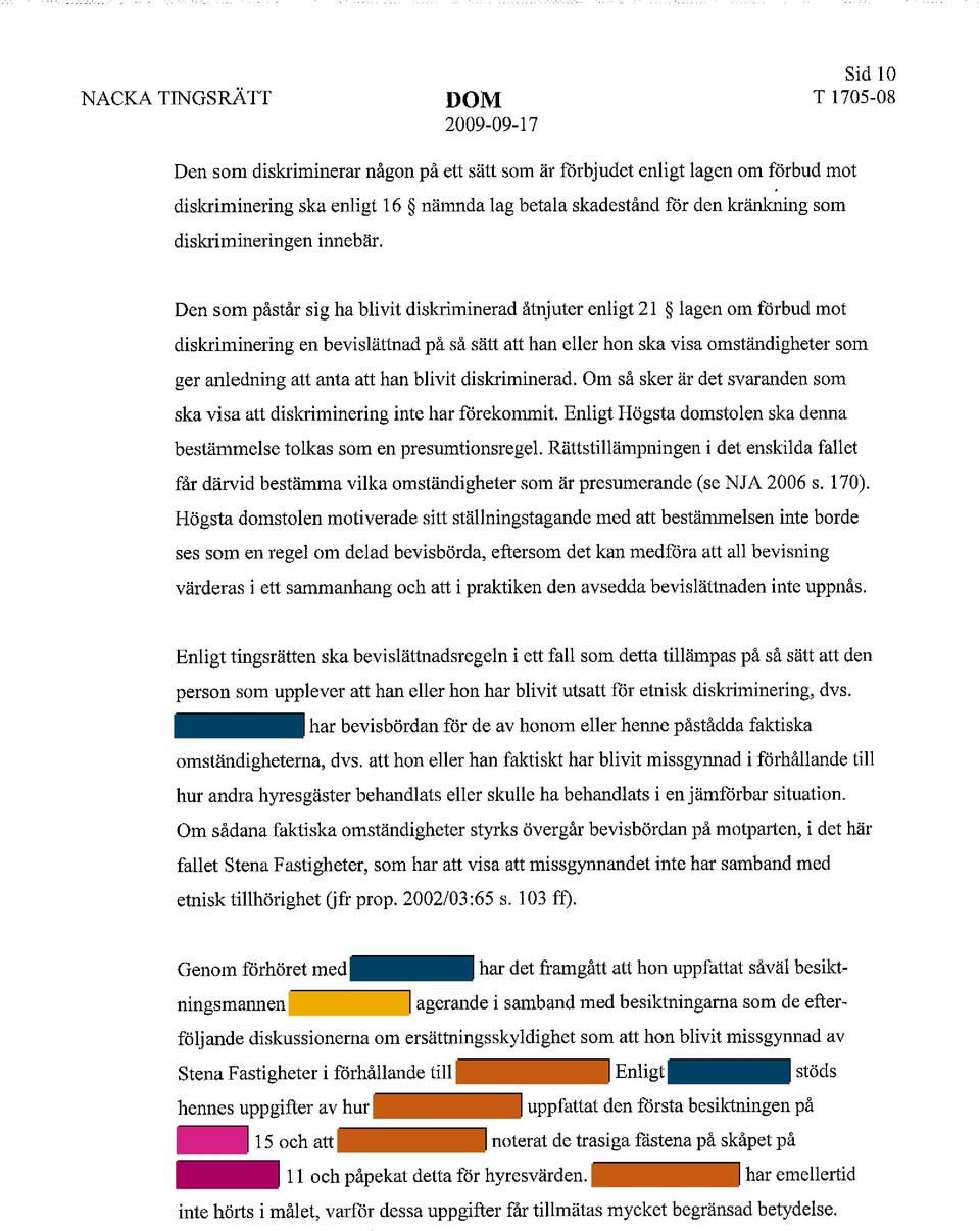 Den som påstår sig ha blivit diskriminerad åtnjute r enlig t 21 lagen om förbud mo t diskriminering en bevislättnad på så sätt att han eller hon ska visa omständigheter som ger anledning att anta att