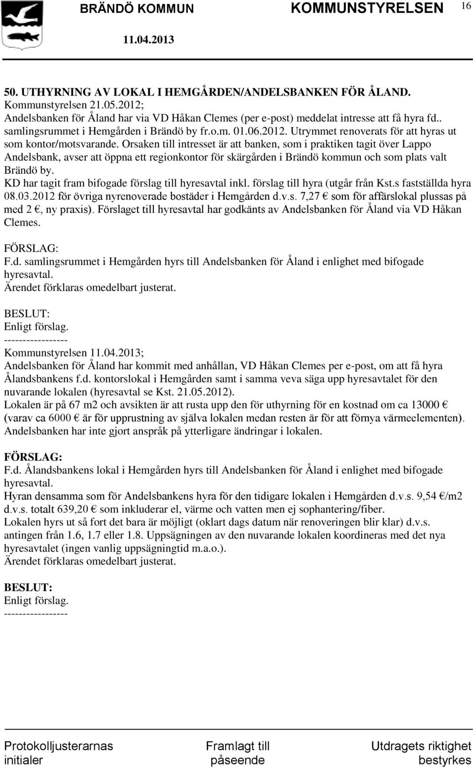 Orsaken till intresset är att banken, som i praktiken tagit över Lappo Andelsbank, avser att öppna ett regionkontor för skärgården i Brändö kommun och som plats valt Brändö by.