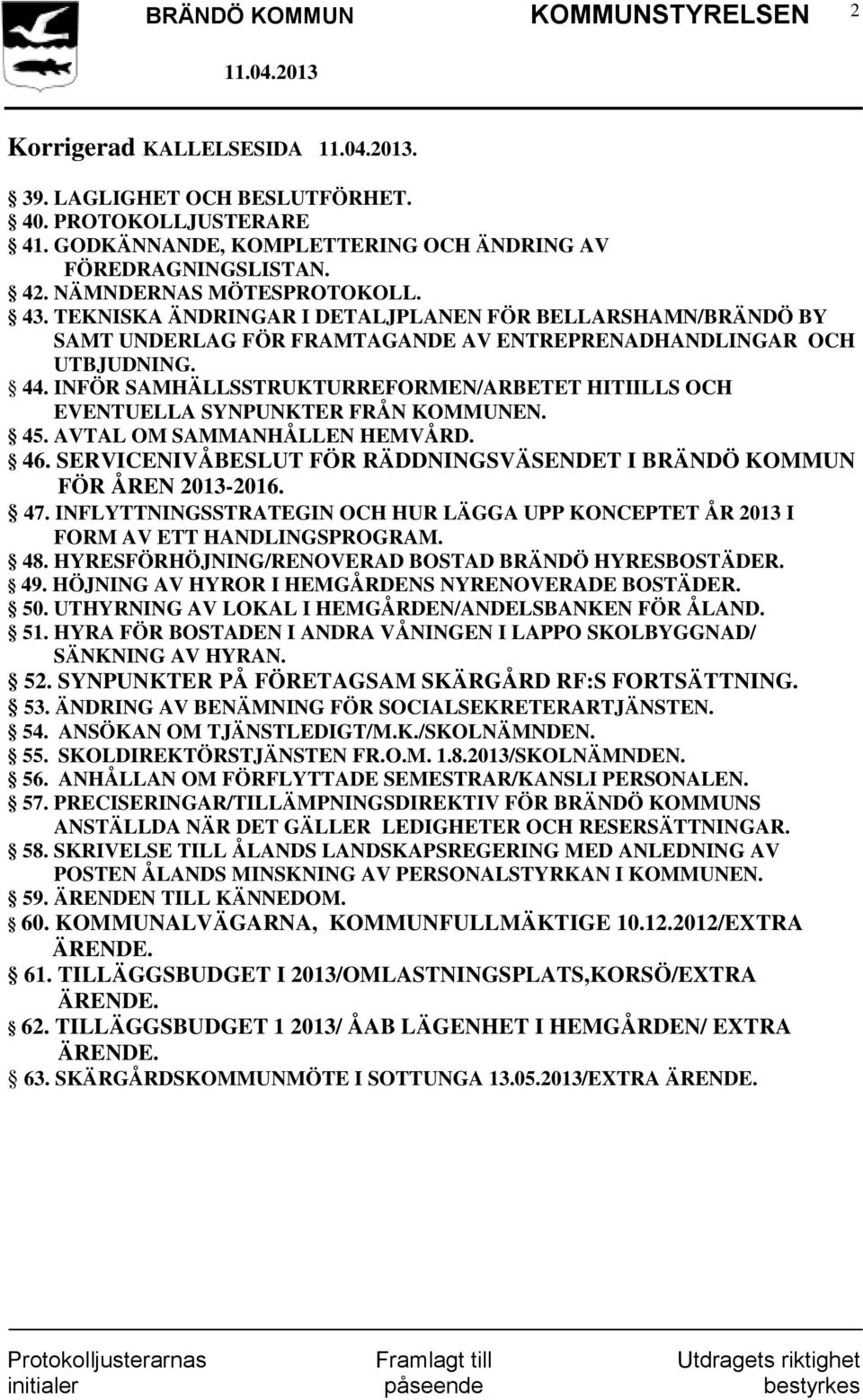 INFÖR SAMHÄLLSSTRUKTURREFORMEN/ARBETET HITIILLS OCH EVENTUELLA SYNPUNKTER FRÅN KOMMUNEN. 45. AVTAL OM SAMMANHÅLLEN HEMVÅRD. 46.