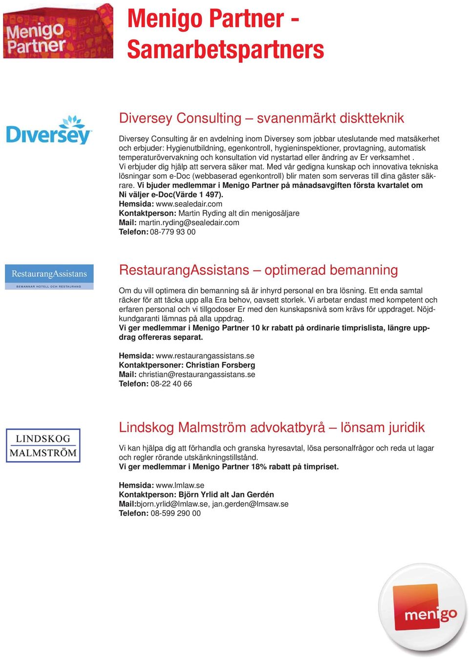 Med vår gedigna kunskap och innovativa tekniska lösningar som e-doc (webbaserad egenkontroll) blir maten som serveras till dina gäster säkrare.