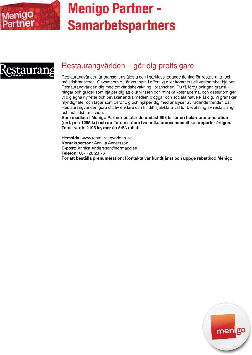 Du få fördjupningar, granskningar och guider som hjälper dig att öka vinsten och minska kostnaderna, och dessutom ger vi dig egna nyheter och bevakar andra medier, bloggar och sociala nätverk åt dig.