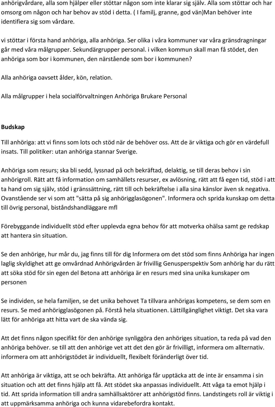 Sekundärgrupper personal. i vilken kommun skall man få stödet, den anhöriga som bor i kommunen, den närstående som bor i kommunen? Alla anhöriga oavsett ålder, kön, relation.