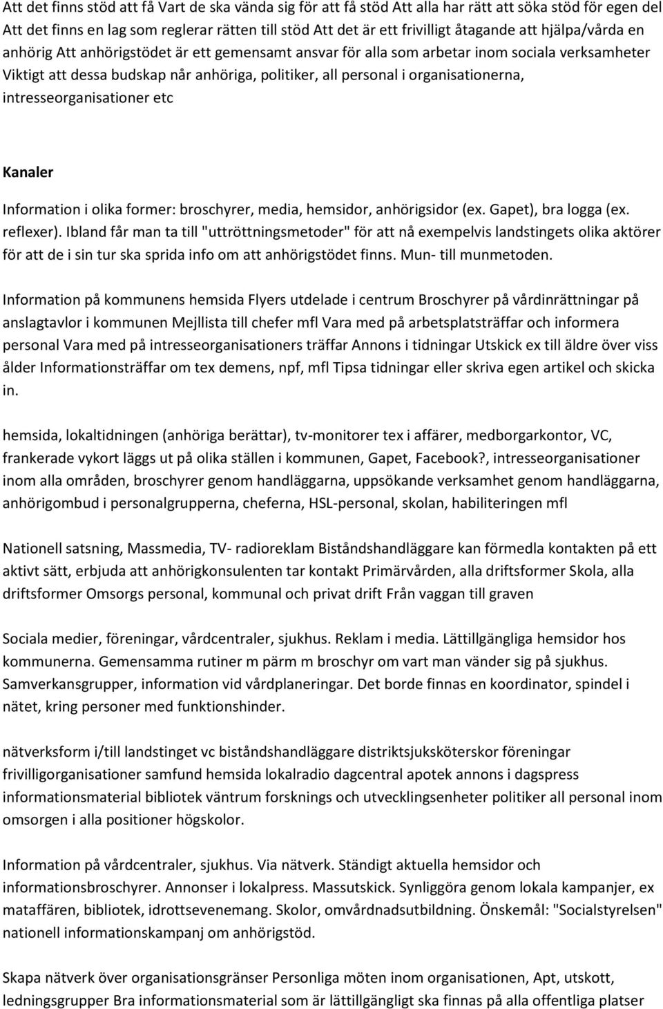 intresseorganisationer etc Kanaler Information i olika former: broschyrer, media, hemsidor, anhörigsidor (ex. Gapet), bra logga (ex. reflexer).