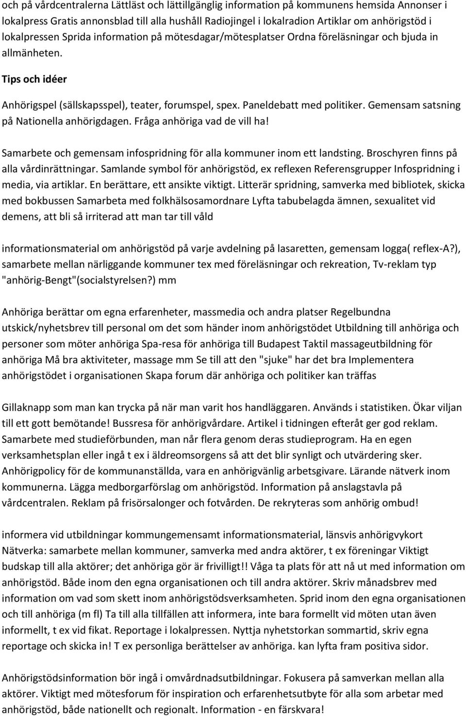 Gemensam satsning på Nationella anhörigdagen. Fråga anhöriga vad de vill ha! Samarbete och gemensam infospridning för alla kommuner inom ett landsting. Broschyren finns på alla vårdinrättningar.