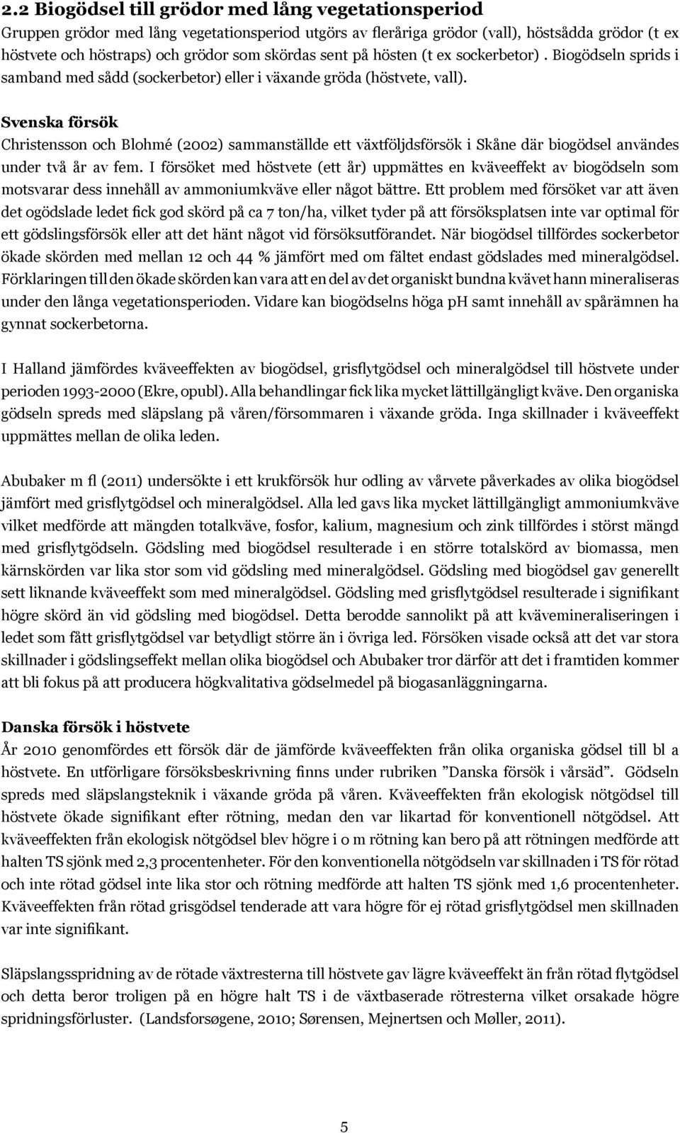 Svenska försök Christensson och Blohmé (2002) sammanställde ett växtföljdsförsök i Skåne där biogödsel användes under två år av fem.