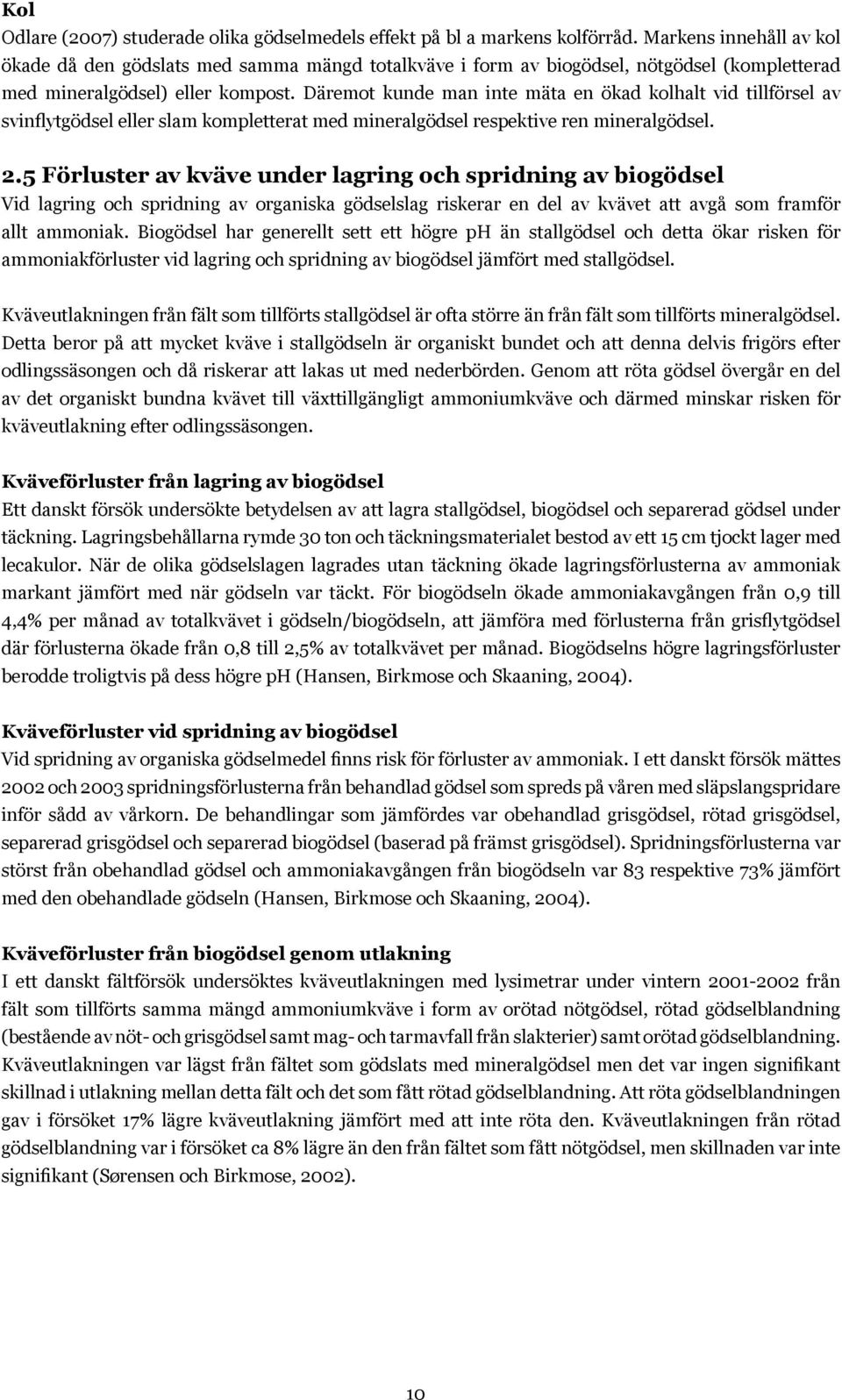 Däremot kunde man inte mäta en ökad kolhalt vid tillförsel av svinflytgödsel eller slam kompletterat med mineralgödsel respektive ren mineralgödsel. 2.