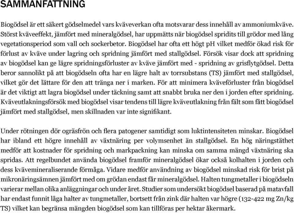 Biogödsel har ofta ett högt ph vilket medför ökad risk för förlust av kväve under lagring och spridning jämfört med stallgödsel.