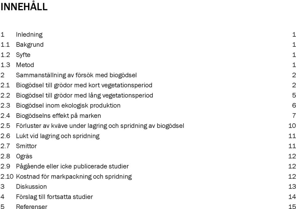 3 Biogödsel inom ekologisk produktion 6 2.4 Biogödselns effekt på marken 7 2.5 Förluster av kväve under lagring och spridning av biogödsel 10 2.