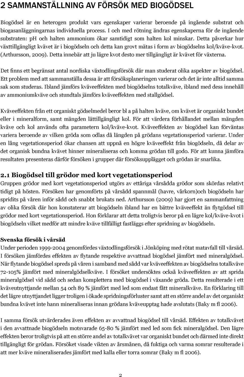 Detta påverkar hur växttillgängligt kvävet är i biogödseln och detta kan grovt mätas i form av biogödselns kol/kväve-kvot. (Arthursson, 2009).