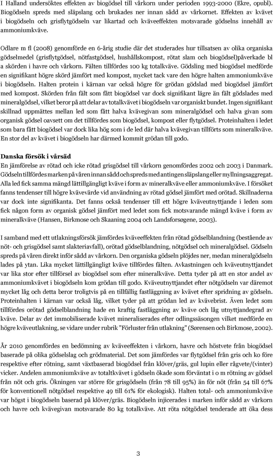 Odlare m fl (2008) genomförde en 6-årig studie där det studerades hur tillsatsen av olika organiska gödselmedel (grisflytgödsel, nötfastgödsel, hushållskompost, rötat slam och biogödsel)påverkade bl