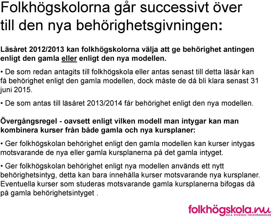 De som antas till läsåret 2013/2014 får behörighet enligt den nya modellen.