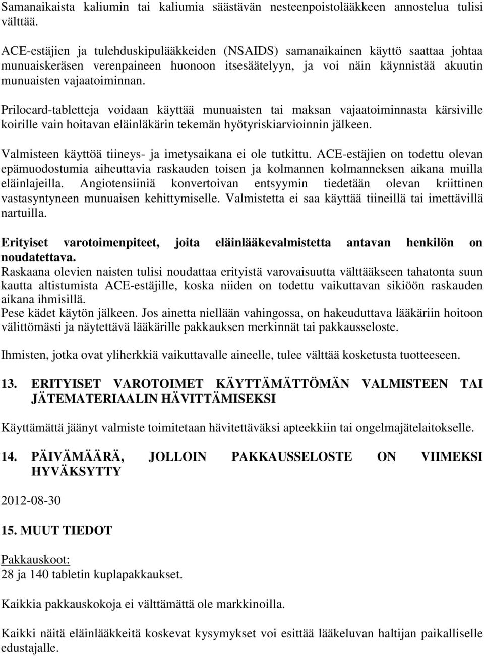 Prilocard-tabletteja voidaan käyttää munuaisten tai maksan vajaatoiminnasta kärsiville koirille vain hoitavan eläinläkärin tekemän hyötyriskiarvioinnin jälkeen.