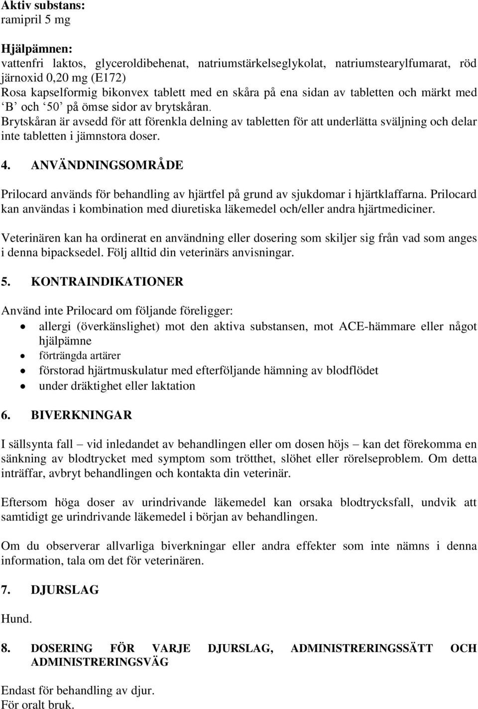 Brytskåran är avsedd för att förenkla delning av tabletten för att underlätta sväljning och delar inte tabletten i jämnstora doser. 4.