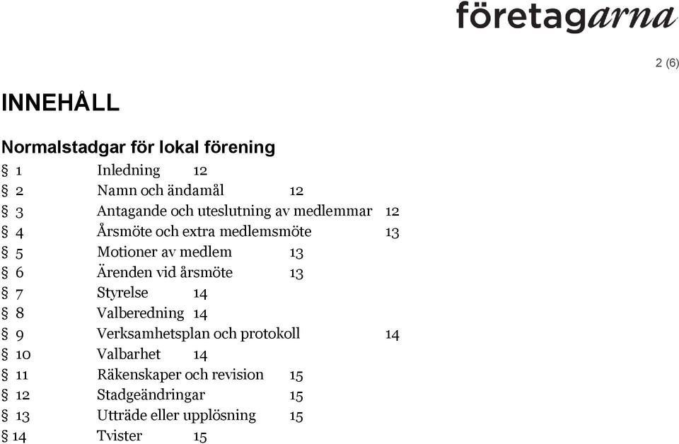 Ärenden vid årsmöte 13 7 Styrelse 14 8 Valberedning 14 9 Verksamhetsplan och protokoll 14 10