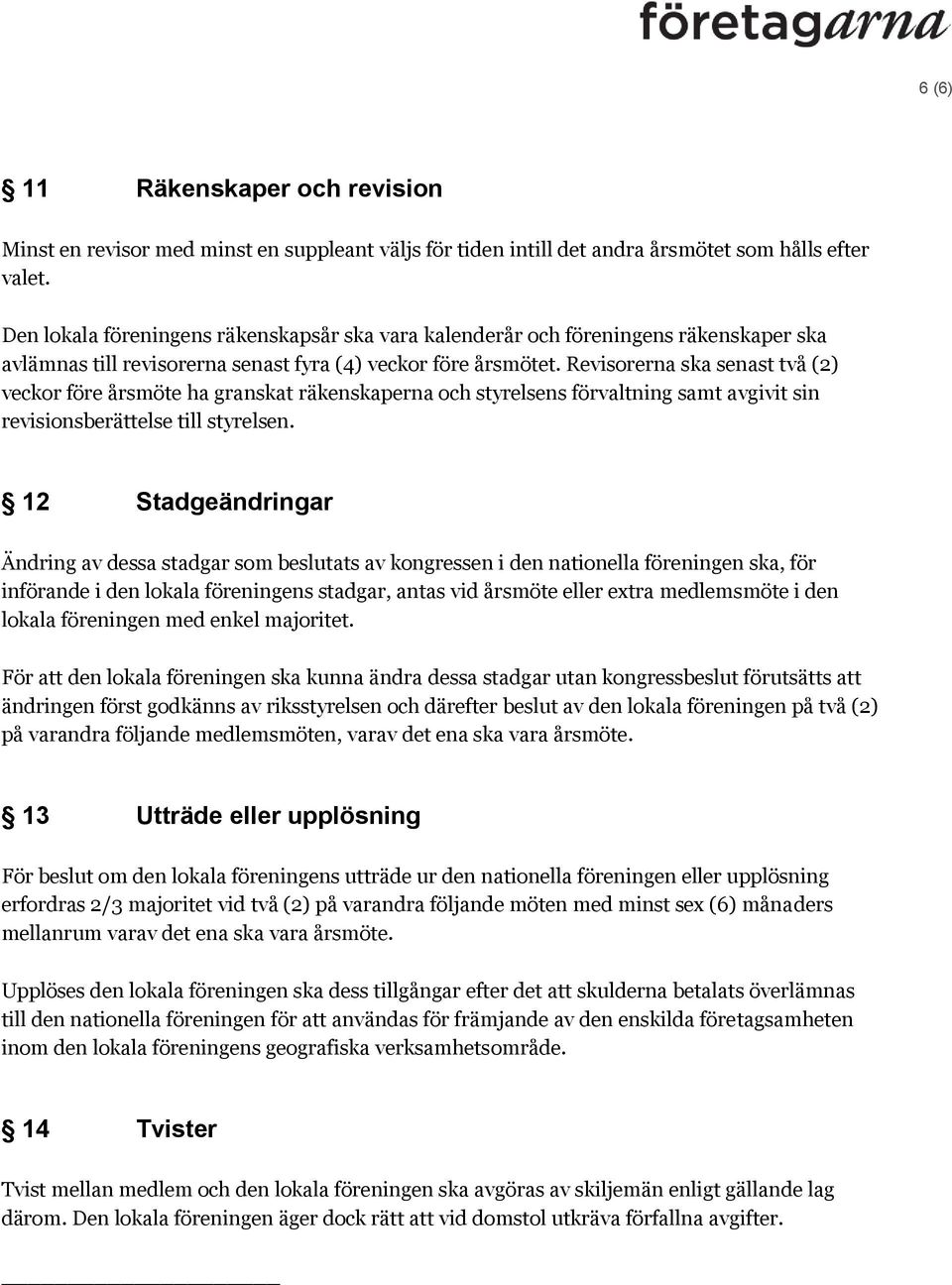 Revisorerna ska senast två (2) veckor före årsmöte ha granskat räkenskaperna och styrelsens förvaltning samt avgivit sin revisionsberättelse till styrelsen.