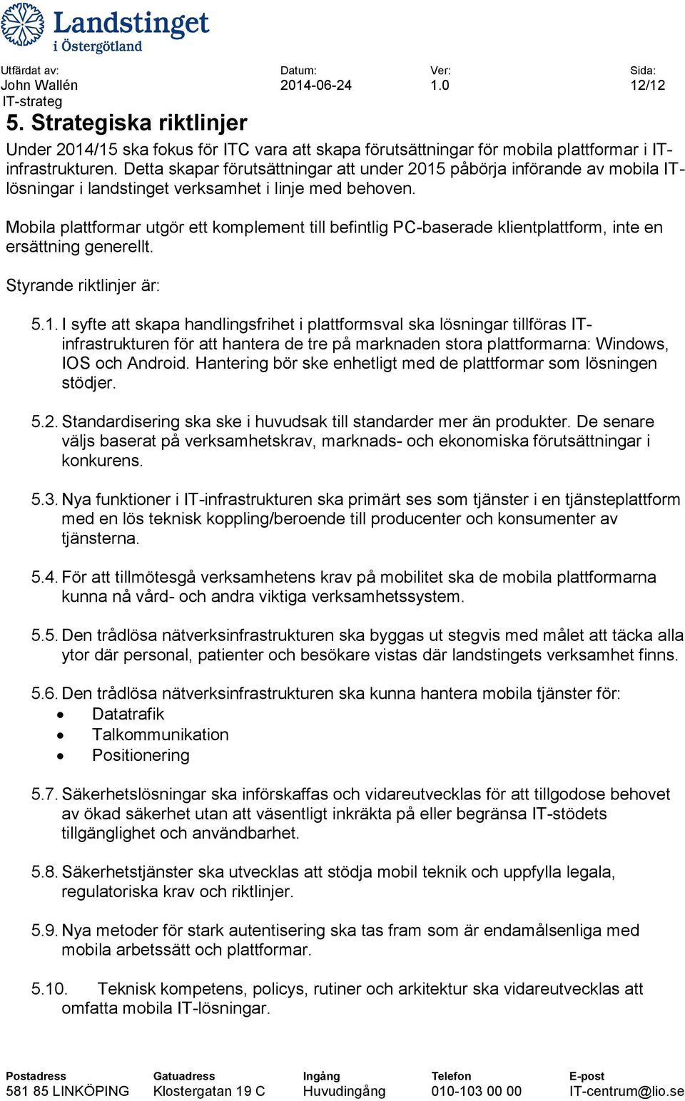 Mobila plattformar utgör ett komplement till befintlig PC-baserade klientplattform, inte en ersättning generellt. Styrande riktlinjer är: 5.1.