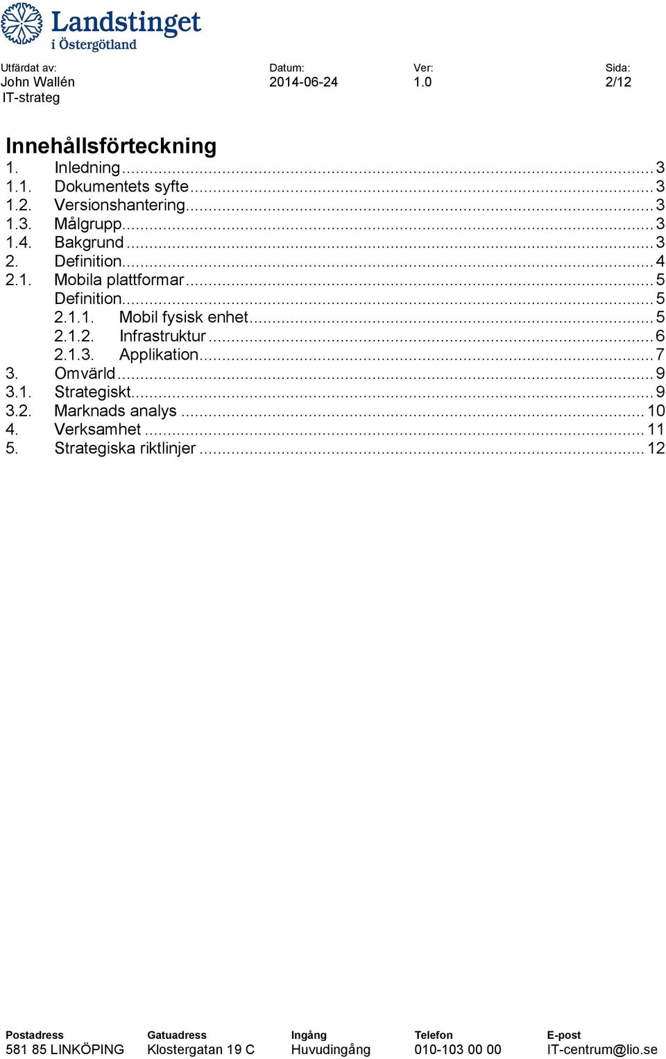 .. 5 2.1.2. Infrastruktur... 6 2.1.3. Applikation... 7 3. Omvärld... 9 3.1. Strategiskt... 9 3.2. Marknads analys.