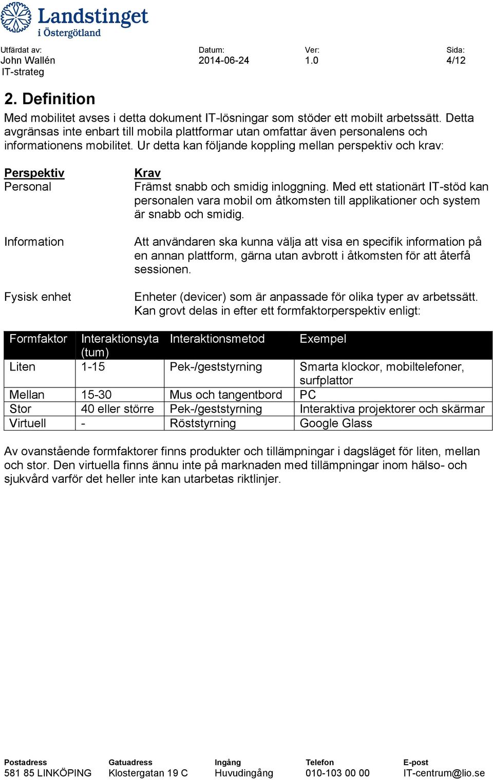 Ur detta kan följande koppling mellan perspektiv och krav: Perspektiv Personal Information Fysisk enhet Krav Främst snabb och smidig inloggning.