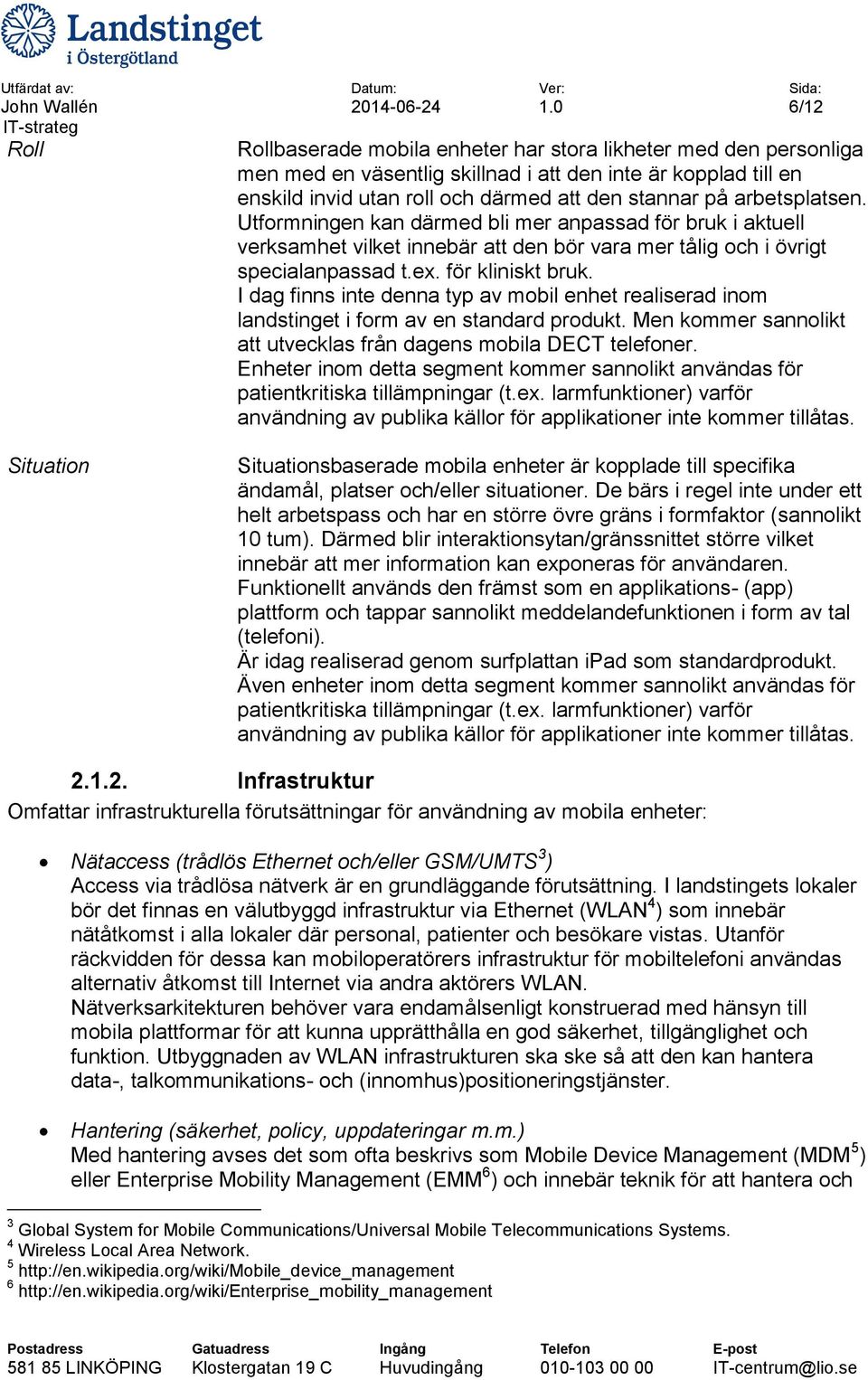 I dag finns inte denna typ av mobil enhet realiserad inom landstinget i form av en standard produkt. Men kommer sannolikt att utvecklas från dagens mobila DECT telefoner.