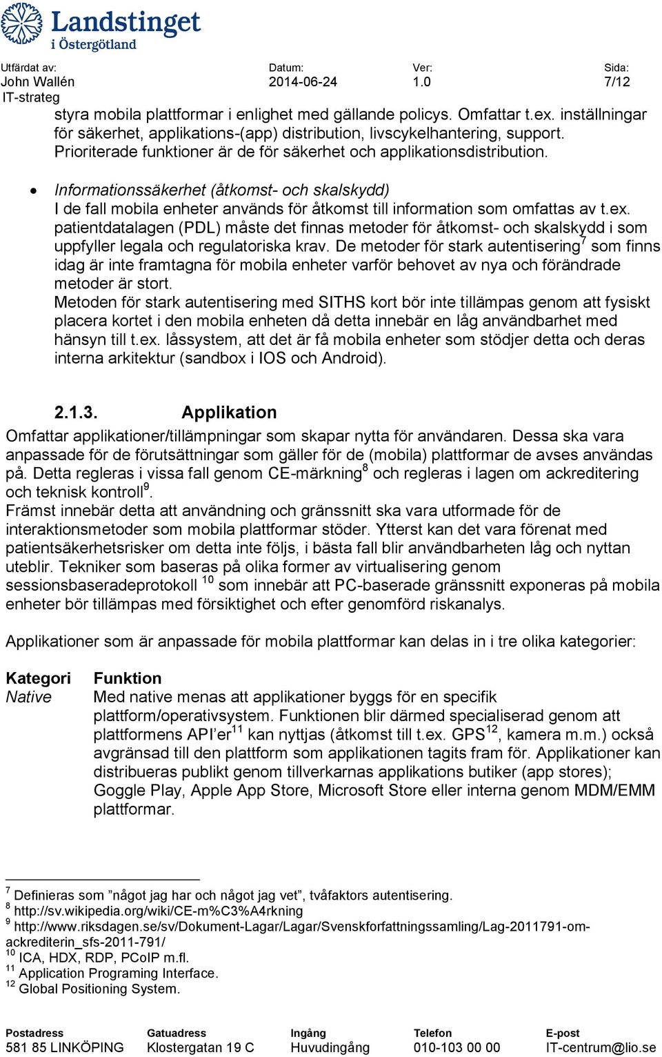 ex. patientdatalagen (PDL) måste det finnas metoder för åtkomst- och skalskydd i som uppfyller legala och regulatoriska krav.