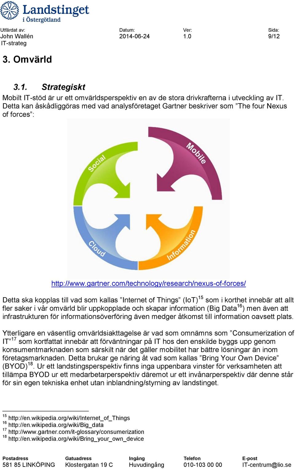 com/technology/research/nexus-of-forces/ Detta ska kopplas till vad som kallas Internet of Things (IoT) 15 som i korthet innebär att allt fler saker i vår omvärld blir uppkopplade och skapar