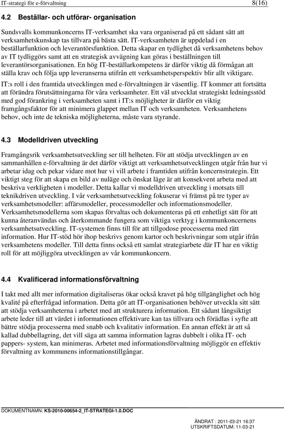 IT-verksamheten är uppdelad i en beställarfunktion och leverantörsfunktion.