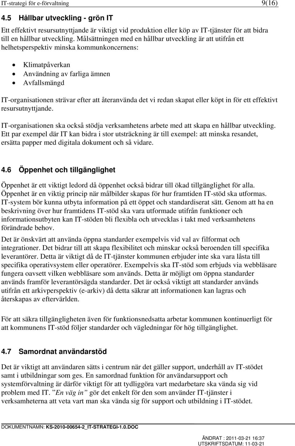 återanvända det vi redan skapat eller köpt in för ett effektivt resursutnyttjande. IT-organisationen ska också stödja verksamhetens arbete med att skapa en hållbar utveckling.