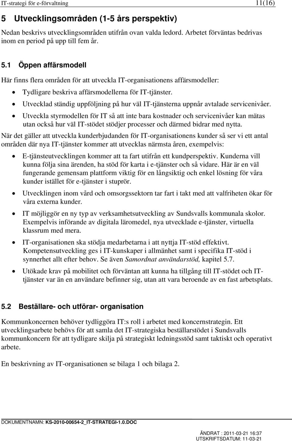 1 Öppen affärsmodell Här finns flera områden för att utveckla IT-organisationens affärsmodeller: Tydligare beskriva affärsmodellerna för IT-tjänster.