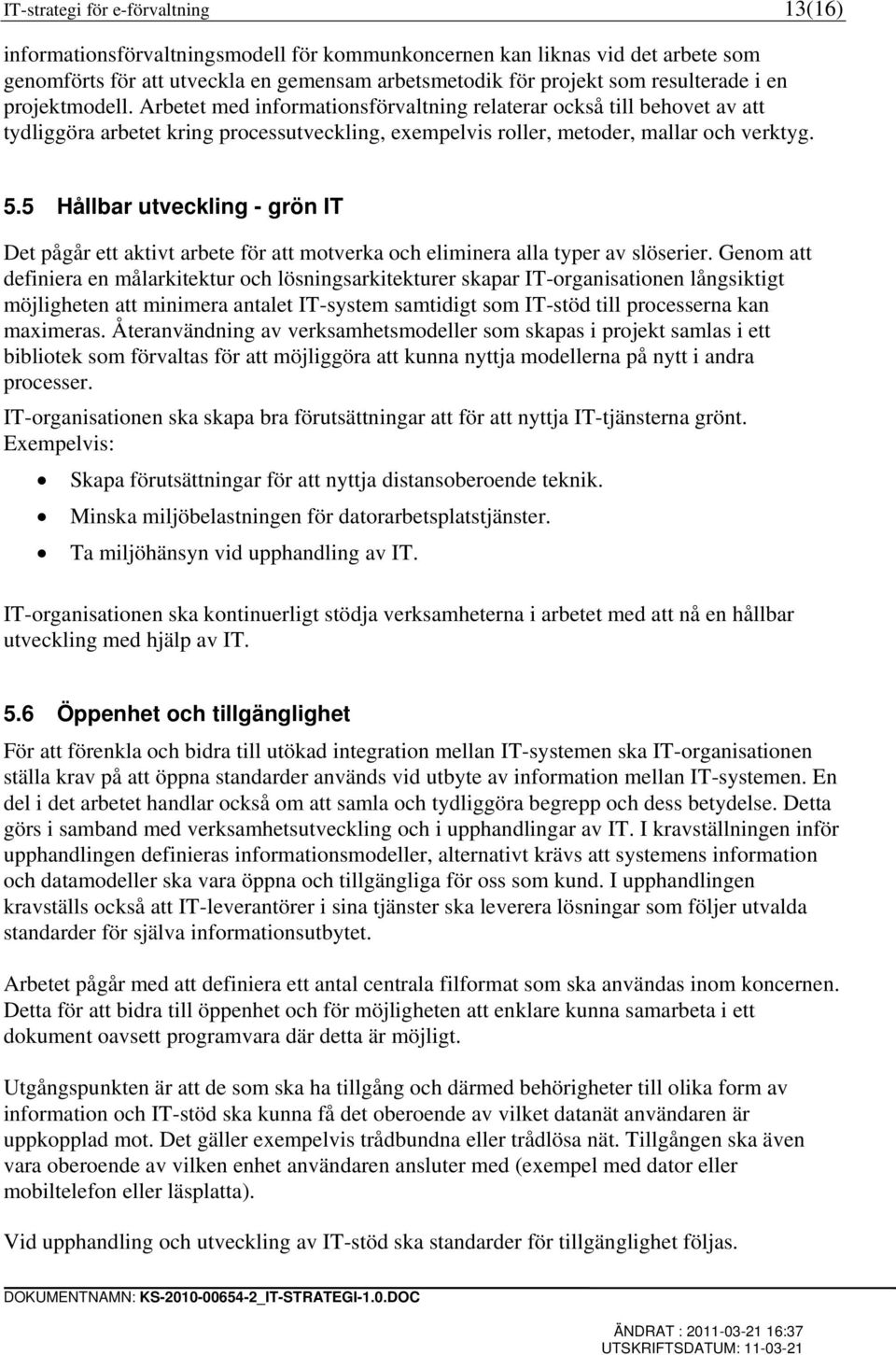 5 Hållbar utveckling - grön IT Det pågår ett aktivt arbete för att motverka och eliminera alla typer av slöserier.